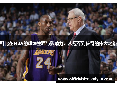 科比在NBA的辉煌生涯与影响力：从冠军到传奇的伟大之路